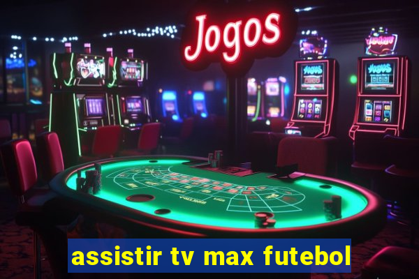 assistir tv max futebol